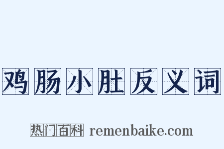 鸡肠小肚反义词是什么意思的图片